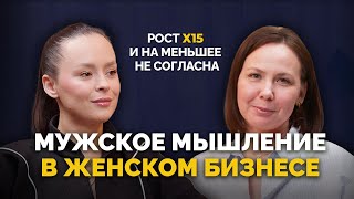 МУЖСКОЕ МЫШЛЕНИЕ В ЖЕНСКОМ БИЗНЕСЕ: рост Х15 и на меньшее не согласна