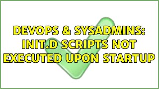 DevOps & SysAdmins: init.d scripts not executed upon startup