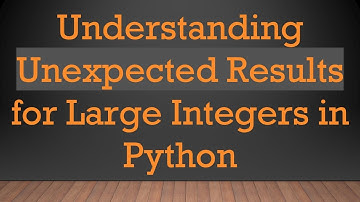 Understanding Unexpected Results for Large Integers in Python