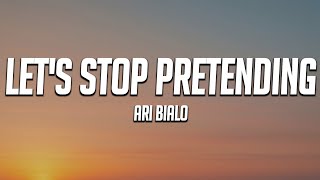 Ari Bialo - Lets Stop Pretending Lyrics