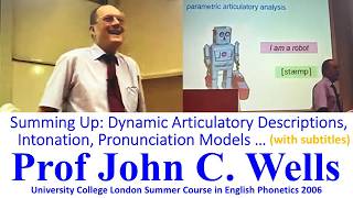 Prof John Wells_'Summing Up: Dynamic Articulatory Descriptions, Intonation, Pronunciation Models...'