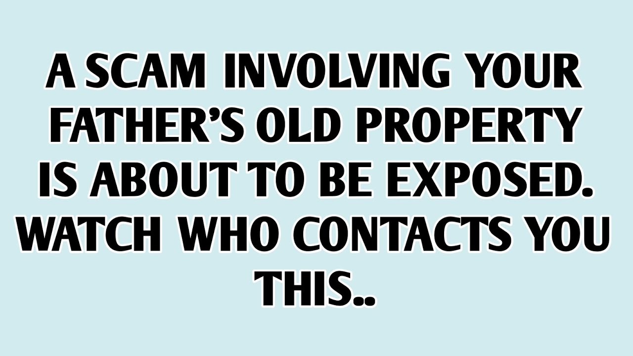 🫵A scam involving your father's old property is about to be exposed. Watch who contacts you this..