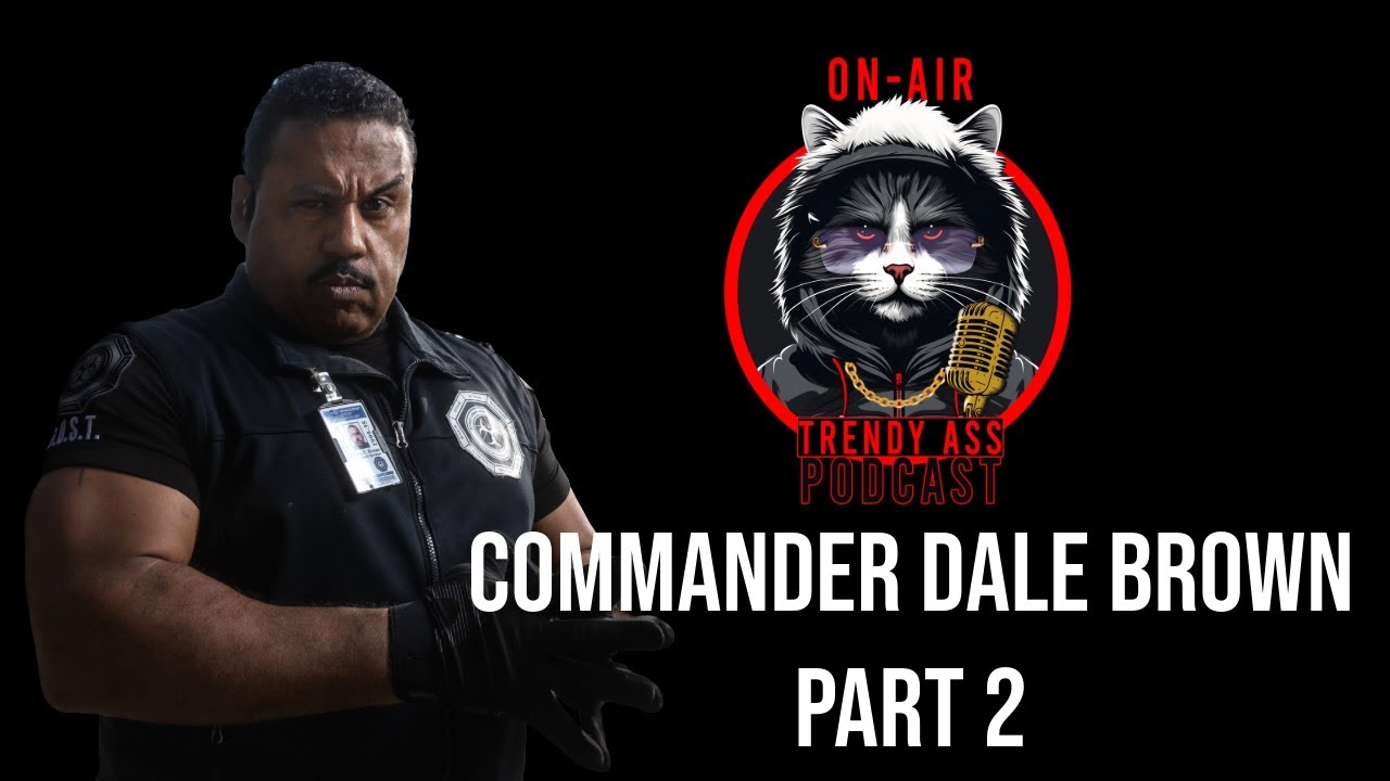 Trendy Ass Podcast | Commander Dale Brown (Part 2)