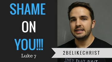 SHAME ON YOU!!! || Luke 7 || 2BeLikeChrist