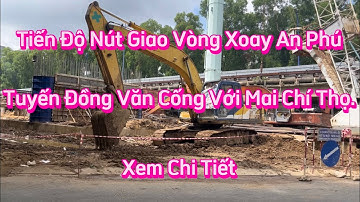 Cập Nhật Tiến Độ Nút Giao Vòng Xoay An Phú Q.2 Tuyến Đồng Văn Cống Với Mai Chí Thọ.