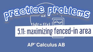 AP Calculus AB 5.11 Optimization: Maximizing the Area of a Fenced-In Rectangle