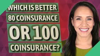 Which is better 80 coinsurance or 100 coinsurance?
