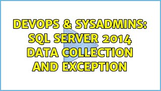 DevOps & SysAdmins: SQL Server 2014 Data Collection and Exception Information