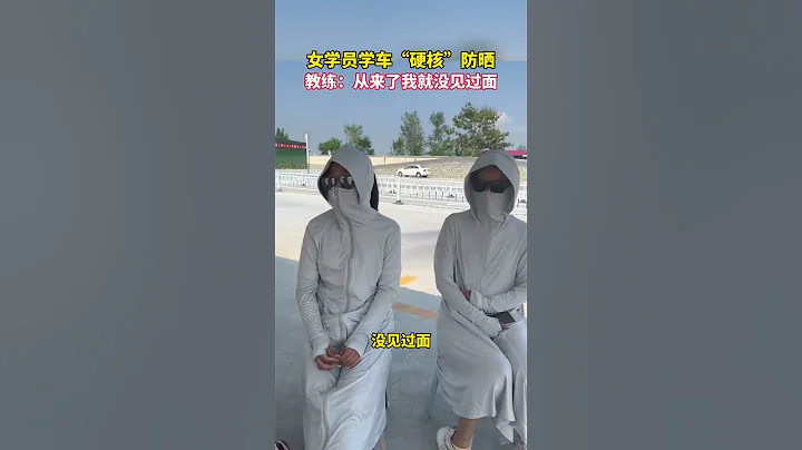女學員學車「硬核」防晒，教練：從來了我就沒見過面 #駕照考試 #駕校 #教練 #駕駛 #防晒 #搞笑 #幽靈 - 天天要聞