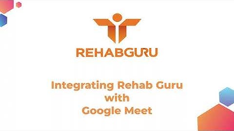 How to Connect Rehab Guru to Google Meet for Online Video Appointments
