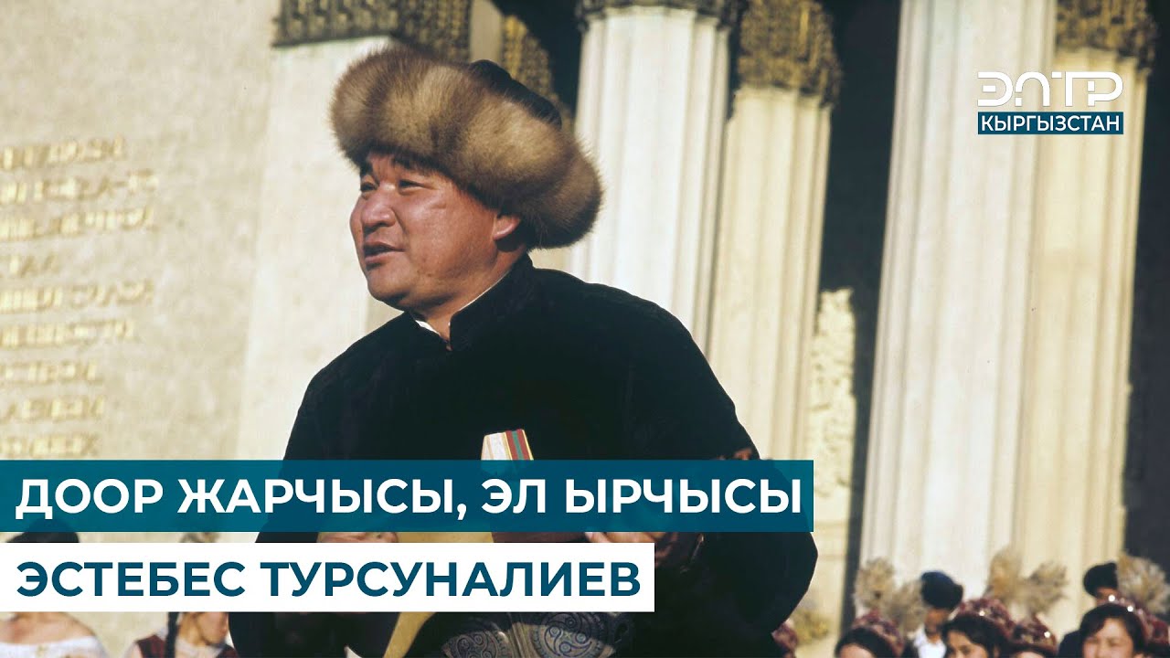 ДООР ЖАРЧЫСЫ, ЭЛ ЫРЧЫСЫ ЭСТЕБЕС ТУРСУНАЛИЕВ // ӨЧПӨС ЫСЫМДАР