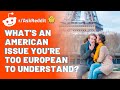 American Problems Reddit is TOO European to Understand | Americans React to r/AskReddit
