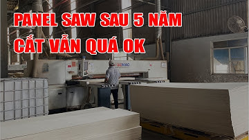 Sau 5 Năm Máy Cắt Ván CNC Panel Saw Semac Vẫn Hoạt Động Tốt?