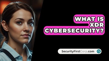 What Is XDR Cybersecurity? - SecurityFirstCorp.com