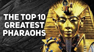 The 10 Greatest Pharaohs Of Ancient Egypt
