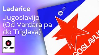 Ladarice - Jugoslavijo (Od Vardara pa do Triglava) - (Audio 1980) HD