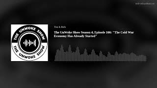 The UnWoke Show Season 4, Episode 166: "The Cold War Economy Has Already Started"