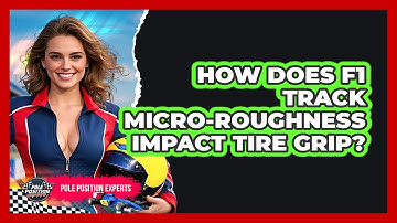 How Does F1 Track Micro-roughness Impact Tire Grip? - Pole Position Experts