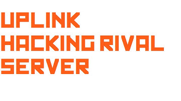 Uplink #1 : Hacking Rival Server