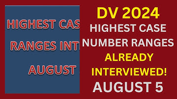 DV 2024 Highest Case Number Ranges FINISHED INTERVIEWING, August 5