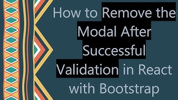 How to Remove the Modal After Successful Validation in React with Bootstrap
