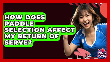 How Does Paddle Selection Affect My Return Of Serve? - Ping Pong Prodigy