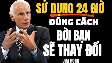 NGƯỜI THÀNH CÔNG BIẾN 24 GIỜ THÀNH TỰ DO VÀ GIÀU CÓ – CÒN BẠN THÌ SAO | ĐỘNG LỰC TỪ JIM ROHN