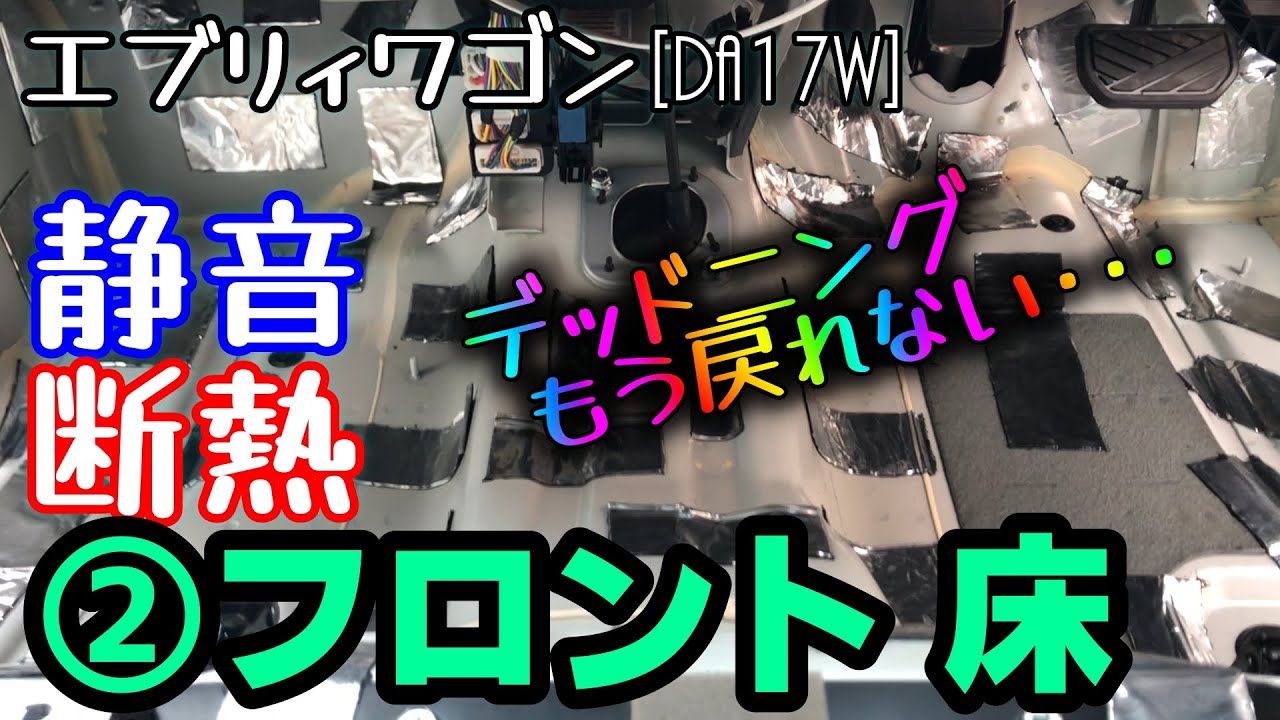 【静音・断熱・デッドニング②】フロント 床▶エブリィワゴン[DA17W]最適化計画！