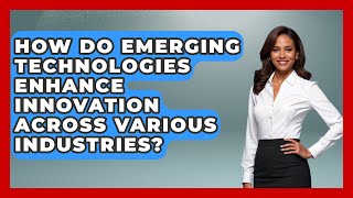 Celebrity How Do Emerging Technologies Enhance Innovation Across Various Industries? | Emerging Tech Insider Net Worth