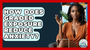 How Does Graded Exposure Reduce Anxiety? - CBT Toolkit