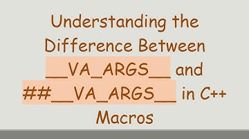 Understanding the Difference Between __VA_ARGS__ and # # __VA_ARGS__ in C+ +  Macros