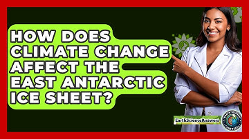 How Does Climate Change Affect The East Antarctic Ice Sheet? - Earth Science Answers