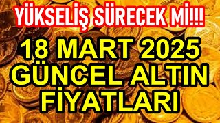 Güncel Altın Fiyatları 18 Mart 2025 Gram Altın, Çeyrek Altın, Ons Altın