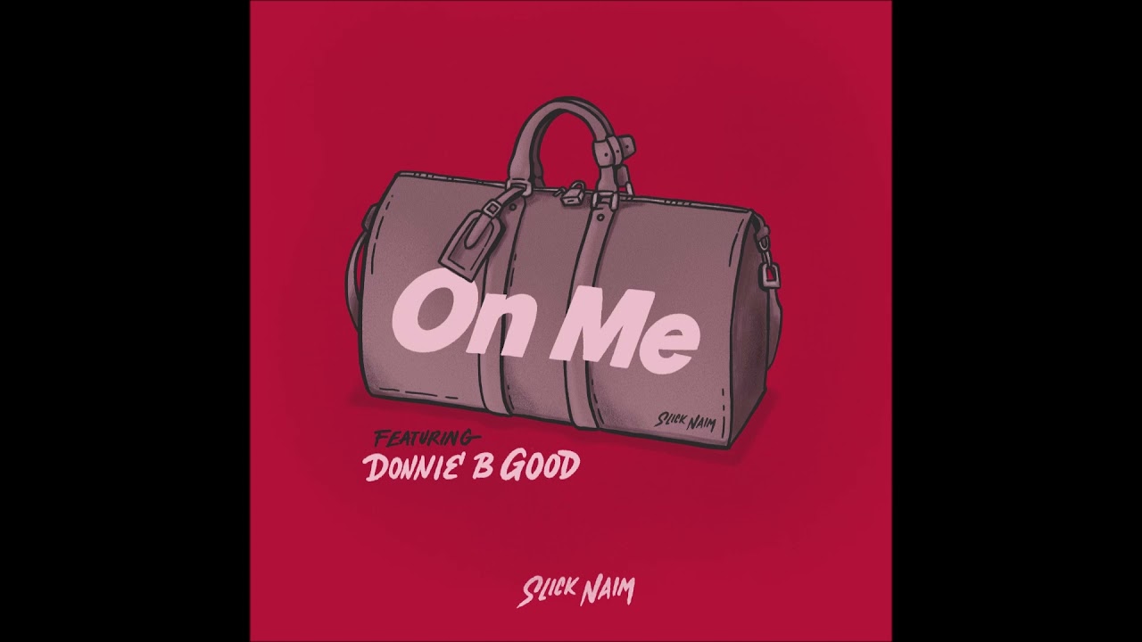 Watch Slick Naim & Donnie B Good - "On Me" OFFICIAL VERSION on YouTube Watch Slick Naim & Donnie B Good - "On Me" OFFICIAL VERSION on YouTube