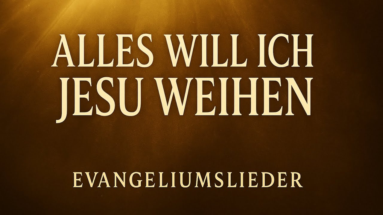 Alles will ich Jesu weihen | Evangeliumslieder – Hingabe & Anbetung