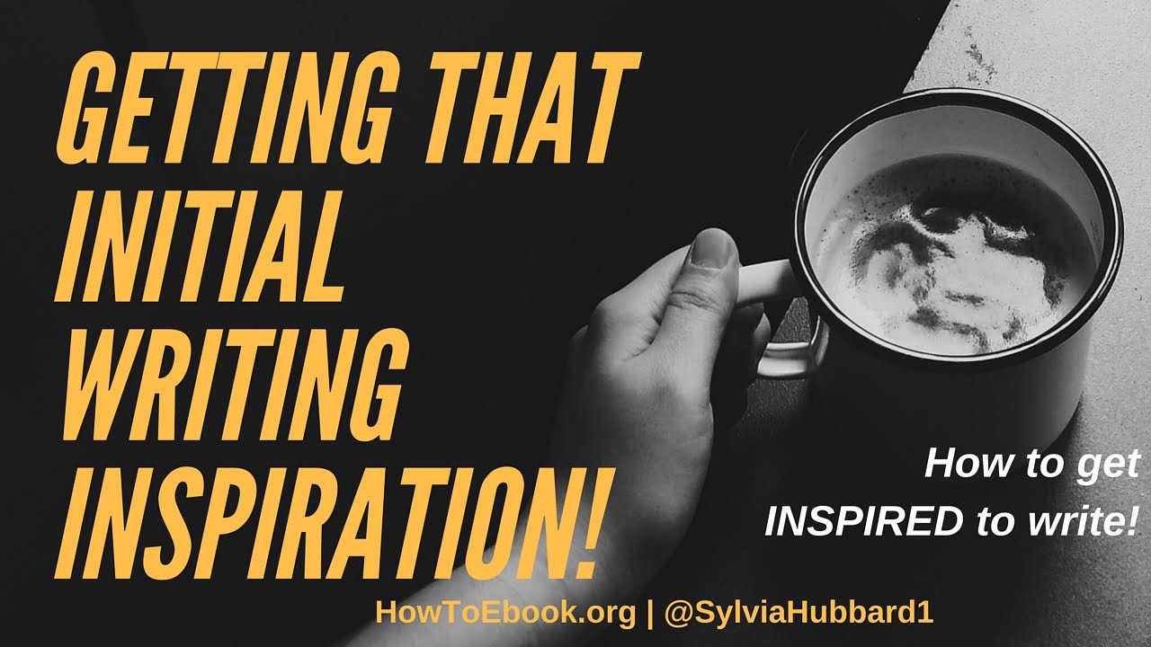 Getting that initial writing inspiration! How to get INSPIRED to write!