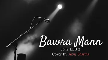 Bawra Mann Video Song | Jolly LL.B 2 | Jubin Nautiyal & Neeti Mohan | Anuj Sharma | Cover