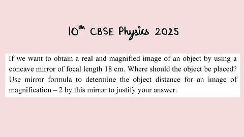 X Physics 2025 If we want to obtain a real and magnified image of an object by using a concave mirro