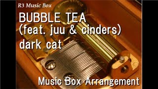 BUBBLE TEA (feat. juu \& cinders)\/dark cat [Music Box]