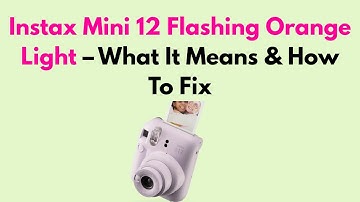 Instax Mini 12 Flashing Orange Light – What It Means & How To Fix