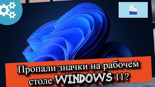 Пропали значки на рабочем столе Windows 11?