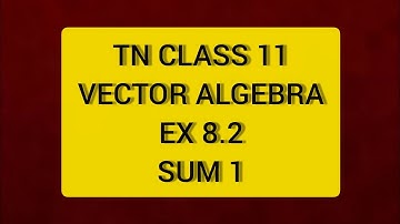 TN CLASS 11 MATHS VECTOR ALGEBRA EX 8.2 SUM 1