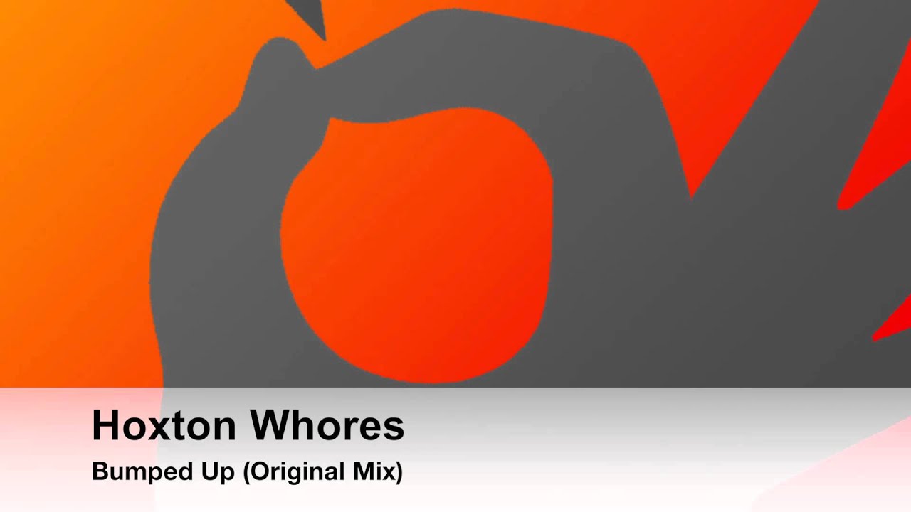 Watch Hoxton Whores - Bumped Up (Original Mix) on YouTube Watch Hoxton Whores - Bumped Up (Original Mix) on YouTube