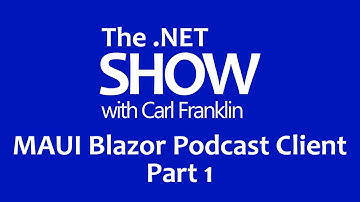 MAUI Blazor Podcast Client Part 1: The .NET Show with Carl Franklin Ep 28