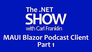 MAUI Blazor Podcast Client Part 1: The .NET Show with Carl Franklin Ep 28