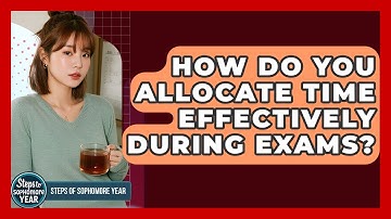 How Do You Allocate Time Effectively During Exams? - Steps to Sophomore Year