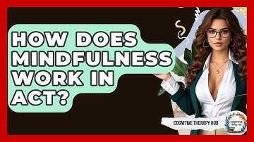 How Does Mindfulness Work In ACT? - Cognitive Therapy Hub