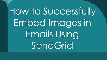 How to Successfully Embed Images in Emails Using SendGrid