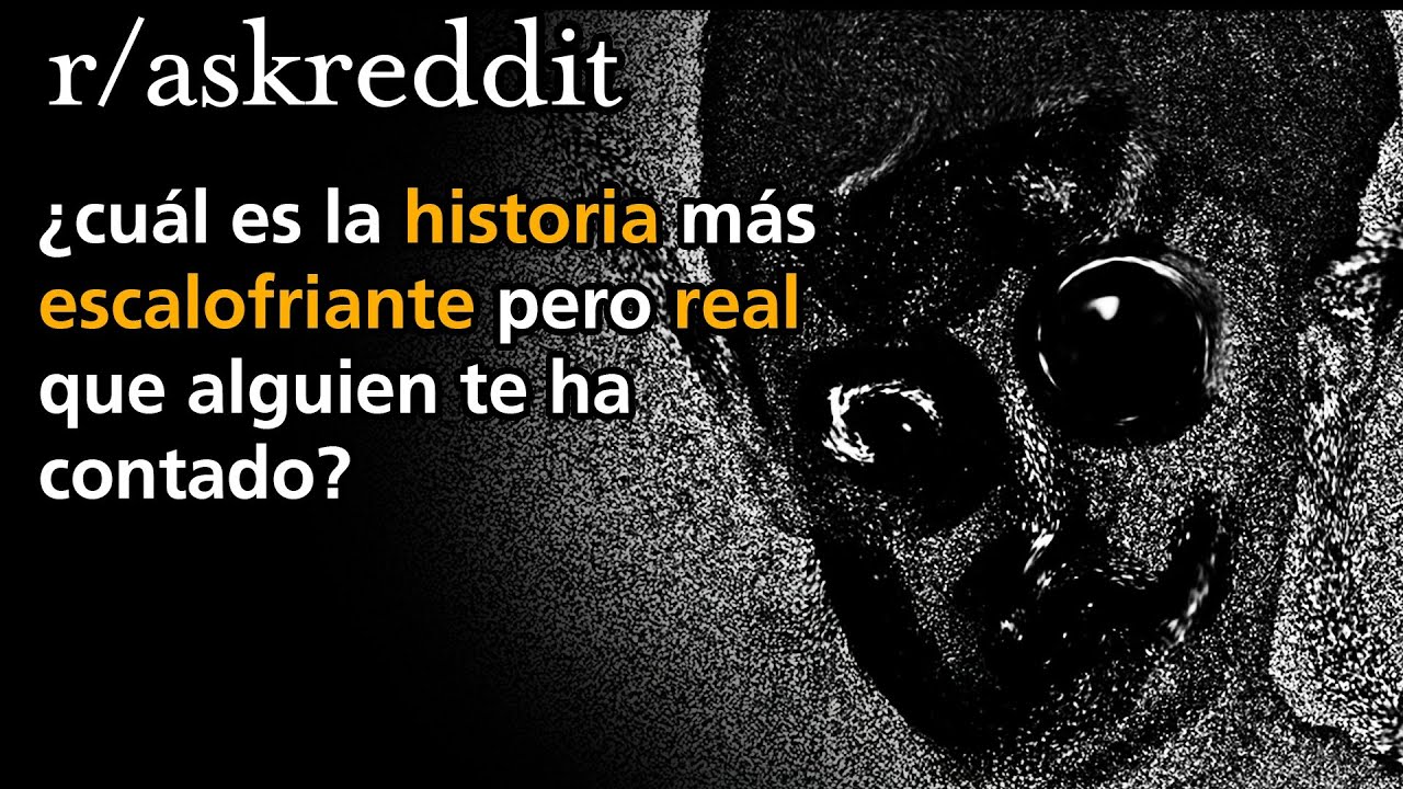¿cuál es la historia más escalofriante pero real que alguien te ha contado?