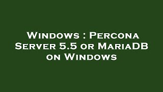 Windows : Percona Server 5.5 or MariaDB on Windows
